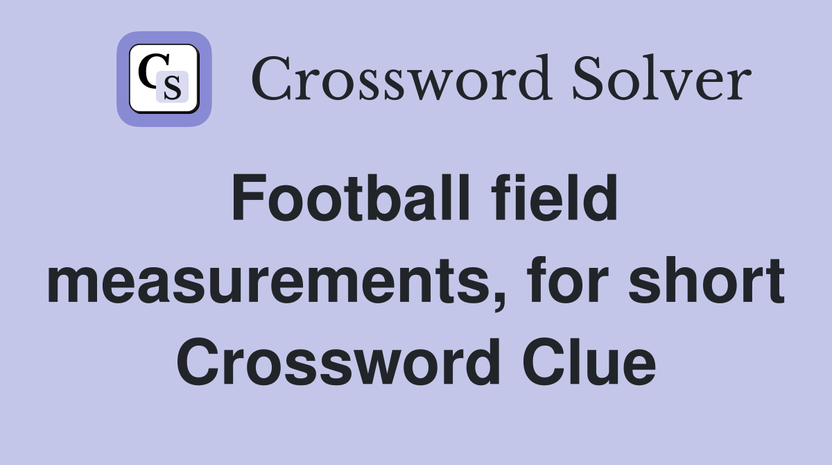 Football field measurements, for short Crossword Clue Answers